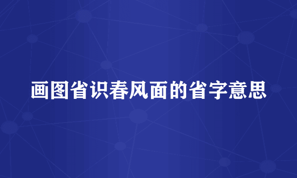 画图省识春风面的省字意思