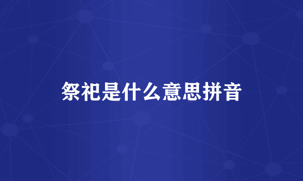 祭祀是什么意思拼音