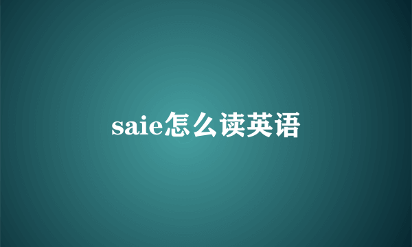 saie怎么读英语
