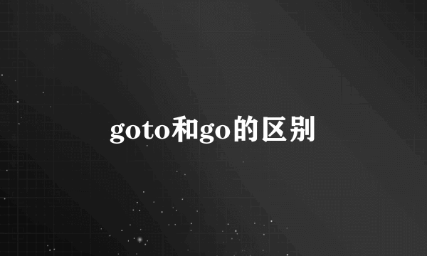 goto和go的区别