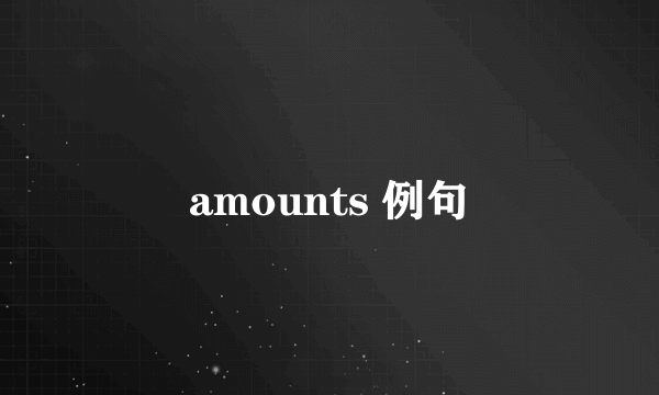 amounts 例句