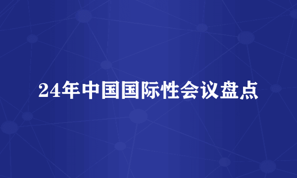 24年中国国际性会议盘点