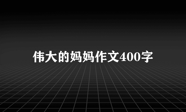伟大的妈妈作文400字