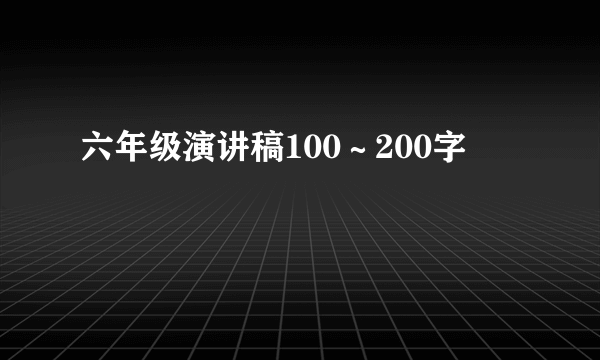 六年级演讲稿100～200字