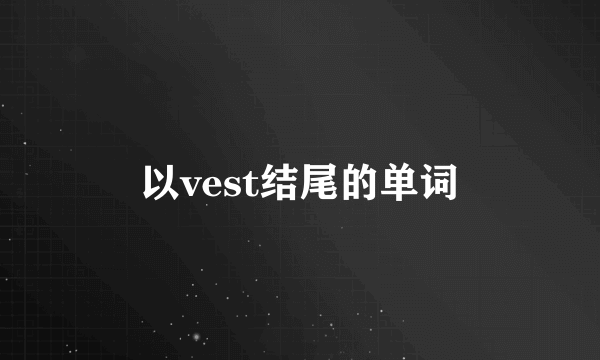 以vest结尾的单词