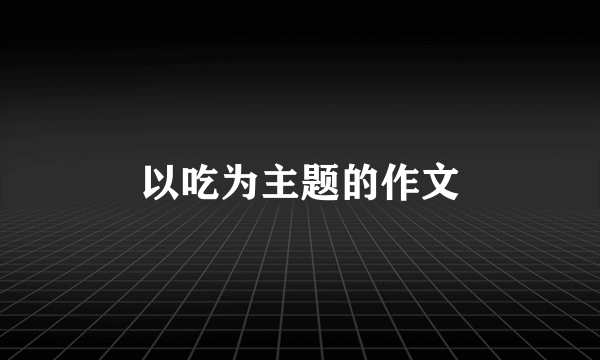 以吃为主题的作文