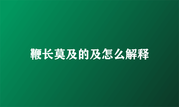 鞭长莫及的及怎么解释