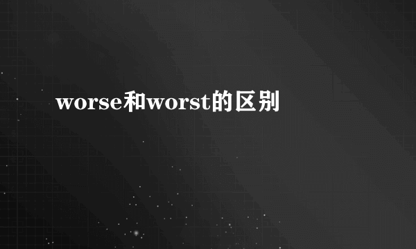 worse和worst的区别