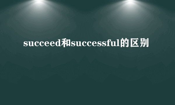 succeed和successful的区别