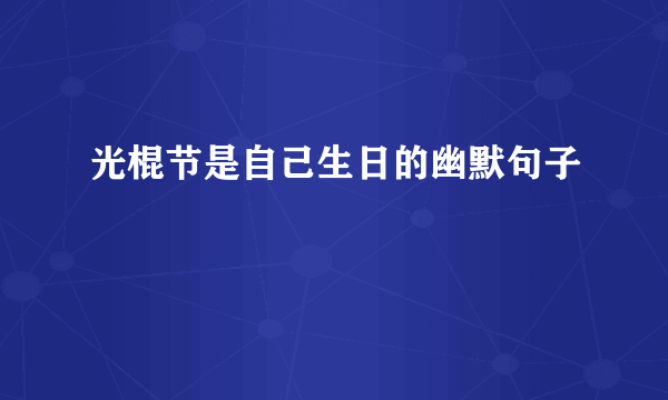 光棍节是自己生日的幽默句子