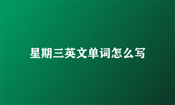星期三英文单词怎么写