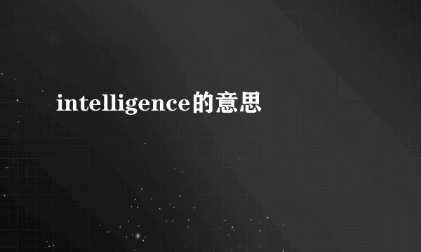 intelligence的意思
