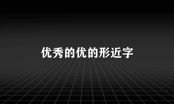 优秀的优的形近字