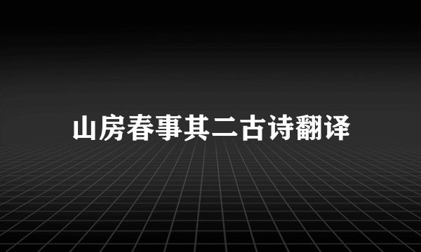 山房春事其二古诗翻译
