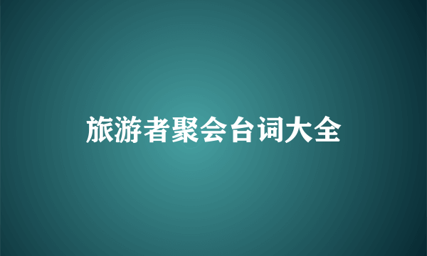 旅游者聚会台词大全