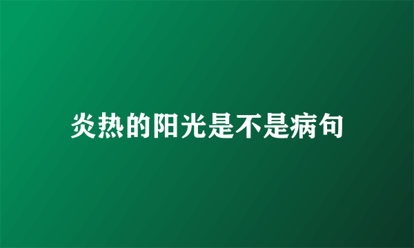 炎热的阳光是不是病句