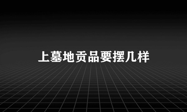 上墓地贡品要摆几样