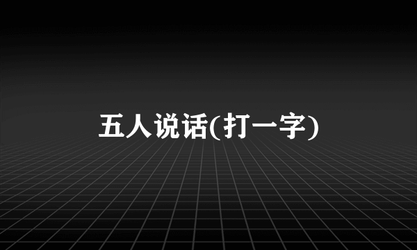 五人说话(打一字)