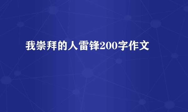 我崇拜的人雷锋200字作文