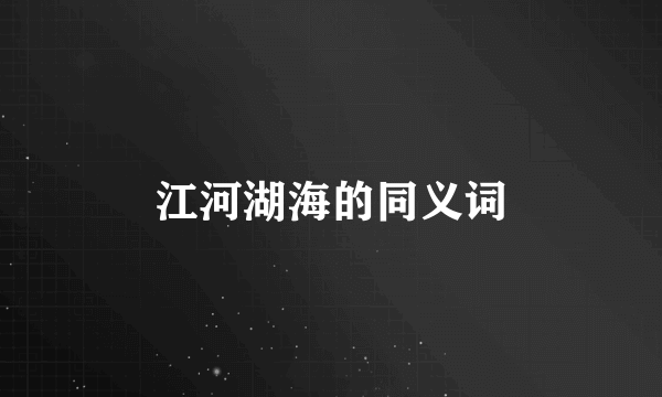 江河湖海的同义词