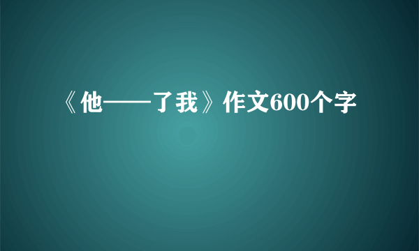 《他——了我》作文600个字