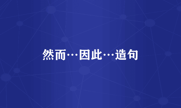 然而…因此…造句
