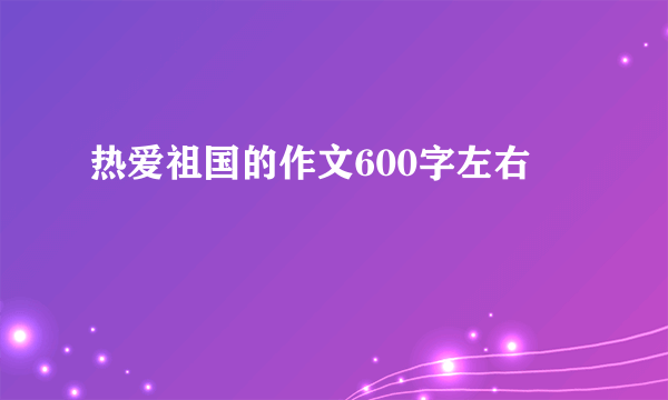 热爱祖国的作文600字左右