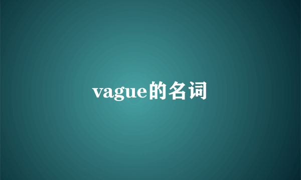 vague的名词