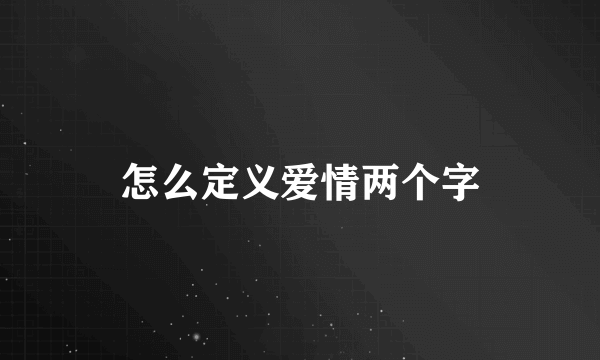 怎么定义爱情两个字