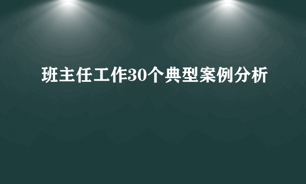 班主任工作30个典型案例分析