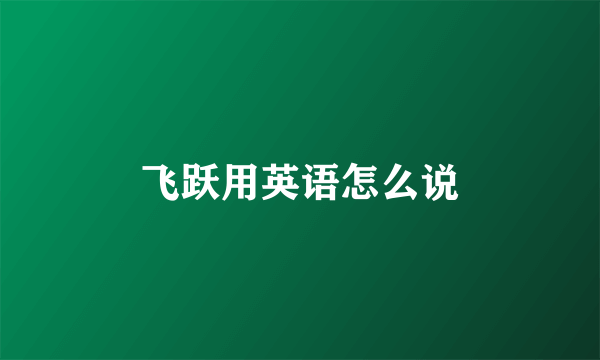 飞跃用英语怎么说