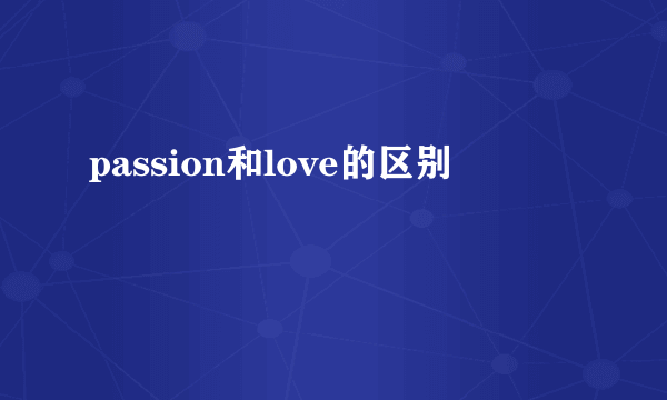 passion和love的区别