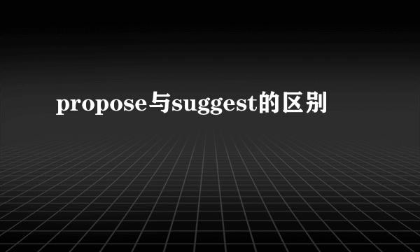 propose与suggest的区别