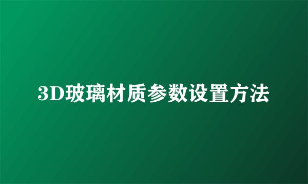 3D玻璃材质参数设置方法