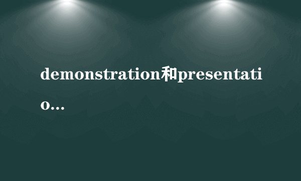demonstration和presentation的区别