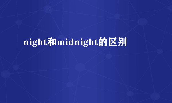 night和midnight的区别