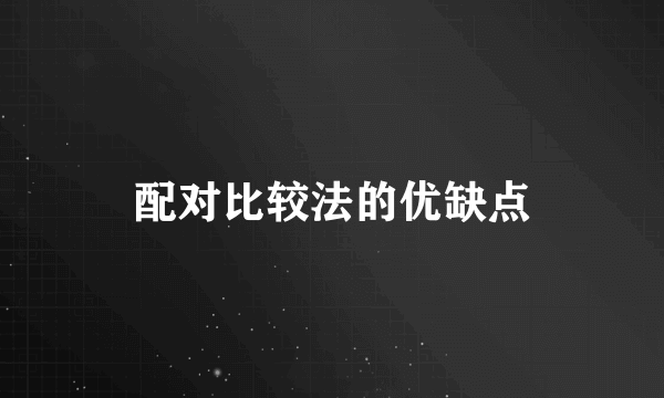 配对比较法的优缺点