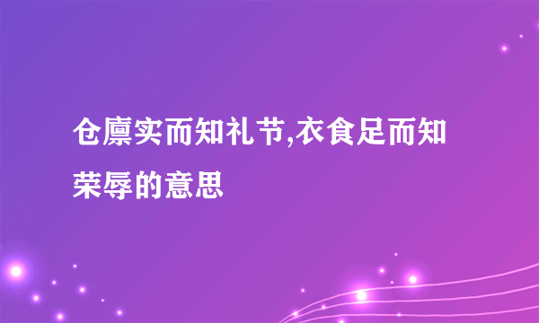 仓廪实而知礼节,衣食足而知荣辱的意思