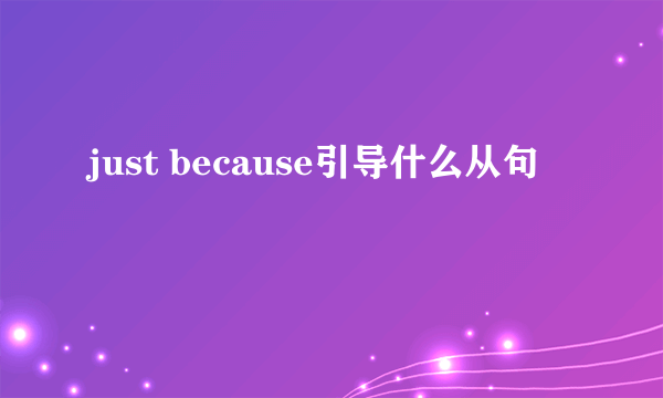 just because引导什么从句