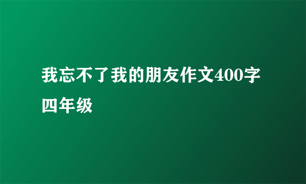 我忘不了我的朋友作文400字四年级