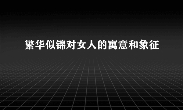 繁华似锦对女人的寓意和象征
