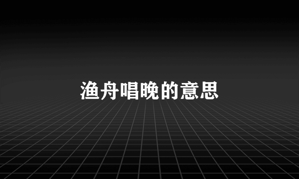 渔舟唱晚的意思