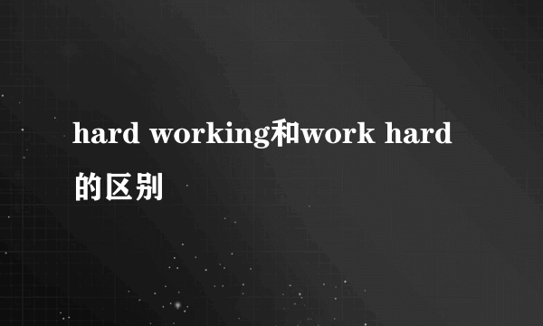 hard working和work hard的区别