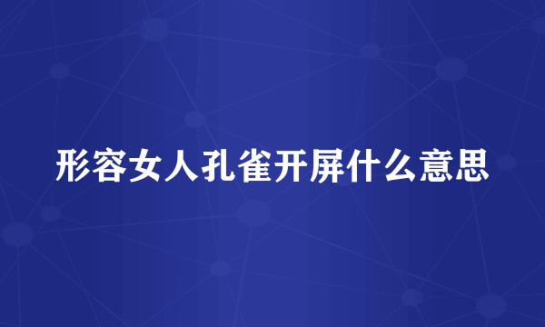 形容女人孔雀开屏什么意思