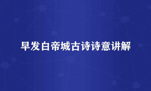 早发白帝城古诗诗意讲解