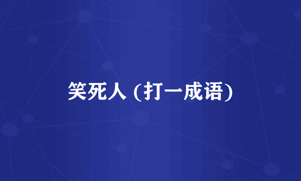 笑死人 (打一成语)