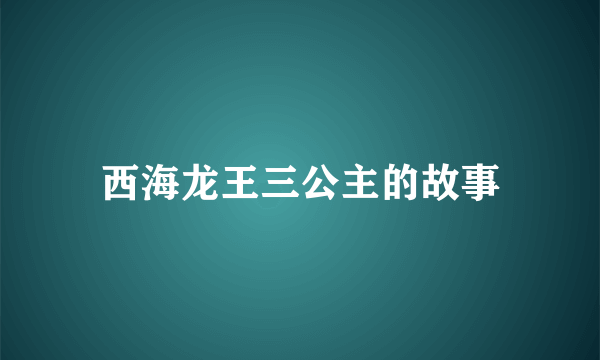 西海龙王三公主的故事