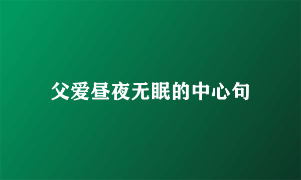 父爱昼夜无眠的中心句