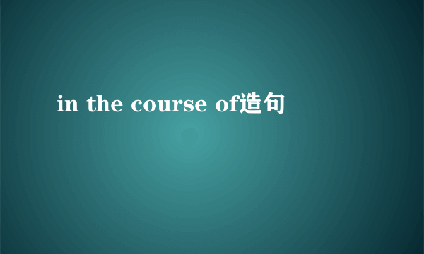 in the course of造句