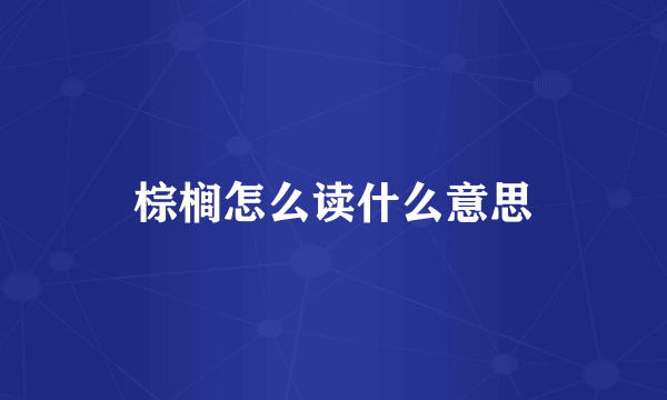 棕榈怎么读什么意思